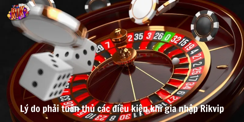 Lý do phải tuân thủ các điều kiện khi gia nhập Rikvip